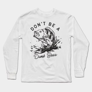 Don't Be A Dumb Bass Long Sleeve T-Shirt